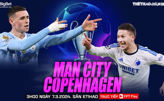 Nhận định Man City vs Copenhagen, vòng 1/8 cúp C1 châu Âu (3h00 hôm nay 7/3)