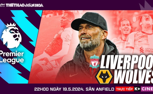 Nhận định bóng đá Liverpool vs Wolves, vòng 38 Ngoại hạng Anh (22h00 hôm nay)