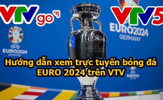 Hướng dẫn xem trực tuyến bóng đá EURO 2024 trên VTV