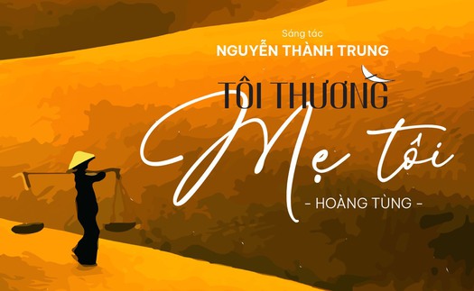 NSƯT Hoàng Tùng "thương mẹ" trong ca khúc của nhạc sĩ Nguyễn Thành Trung