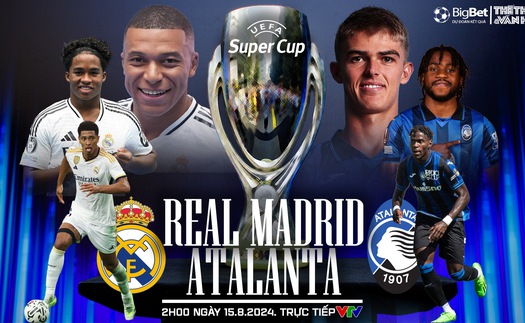 Nhận định, soi tỷ lệ Real Madrid vs Atalanta (2h00, 15/8), Siêu cúp Châu Âu 2024