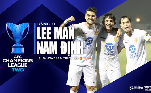 Nhận định, soi tỷ lệ Lee Man vs Nam Định 19h00 ngày 18/9, vòng bảng AFC Champions League 2