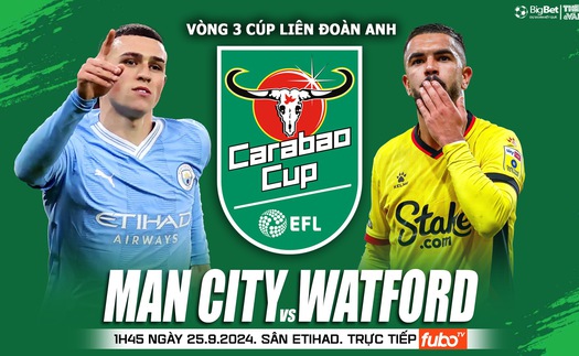 Nhận định, soi tỷ lệ Man City vs Watford 1h45 ngày 25/9, vòng 3 Cúp Liên đoàn Anh