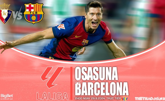 Nhận định, soi tỷ lệ Osasuna vs Barcelona 02h00 ngày 29/9, vòng 8 La Liga