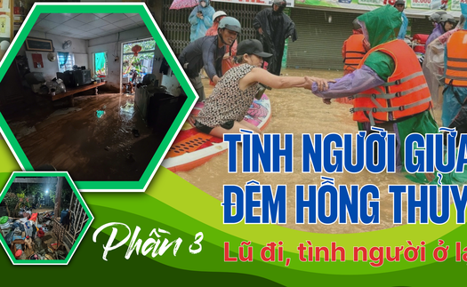 Tình người giữa đêm hồng thủy: Lũ đi, tình người ở lại (phần 3)