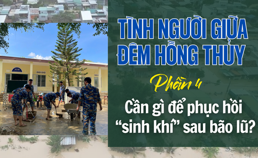 Tình người giữa đêm hồng thủy: Cần gì để phục hồi “sinh khí” sau bão lũ? (phần 4)