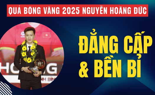 Quả bóng vàng 2025 Nguyễn Hoàng Đức: Giá trị của đẳng cấp và sự bền bỉ