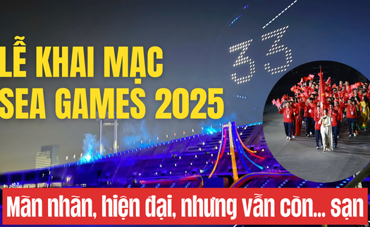 Lễ khai mạc SEA Games 2025: Mãn nhãn, hiện đại, nhưng vẫn còn... sạn