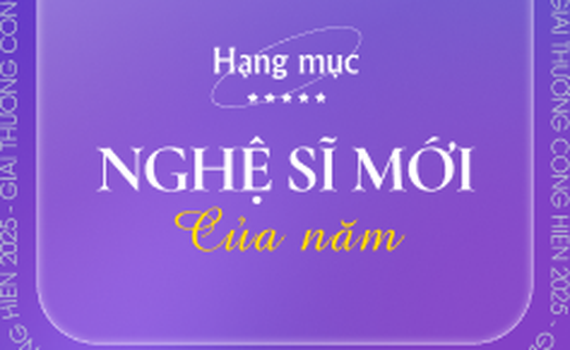 Giải Cống Hiến 2025: 5 Đề cử Hạng mục Nghệ sĩ mới của năm