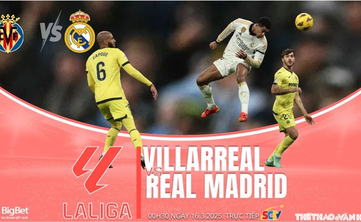 Nhận định, soi tỷ lệ Villarreal vs Real Madrid 00h30 hôm nay 16/3, vòng 28 La Liga