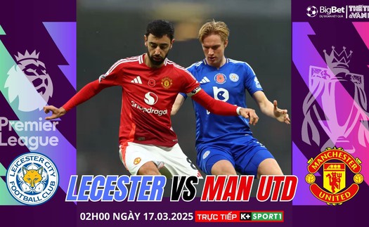 Nhận định, soi tỷ lệ Leicester City vs Manchester United 2h hôm nay 17/3, Ngoại hạng Anh