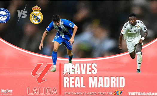 Nhận định, soi tỷ lệ Alaves vs Real Madrid 21h15 hôm nay 13/4, vòng 31 La Liga 