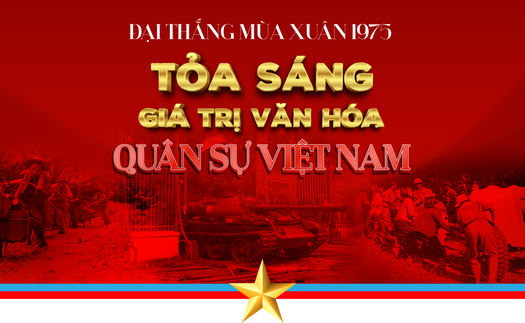 Đại thắng mùa Xuân 1975 - Tỏa sáng các giá trị văn hóa quân sự Việt Nam