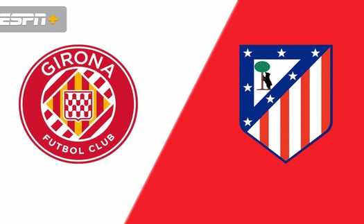 Nhận định, soi tỷ lệ Girona vs Atletico Madrid 19h00 hôm nay ngày 25/05, vòng 38 La Liga