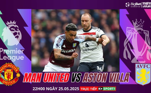 Nhận định, soi tỷ lệ Manchester United vs Aston Villa 22h hôm nay ngày 25/5, Ngoại hạng Anh