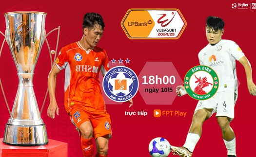 Lịch thi đấu bóng đá hôm nay 10/5: Trực tiếp 'chung kết ngược' Đà Nẵng vs Bình Định