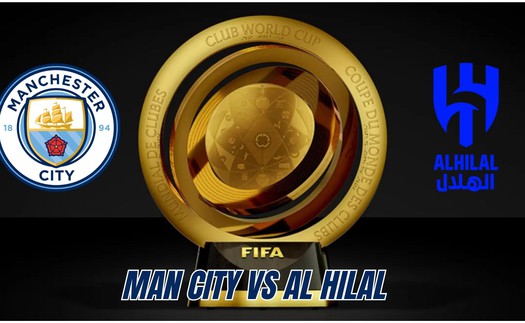 Nhận định, soi tỷ lệ Manchester City vs Al Hilal 8h hôm nay ngày 1/7, Fifa Club World Cup 2025