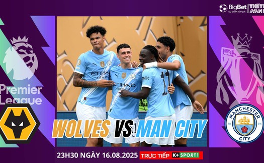Nhận định, soi tỷ lệ Wolves vs Man City 23h30 ngày 16/8, Premier League vòng 1