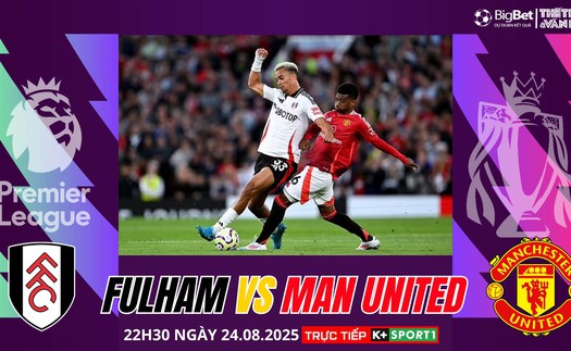 Nhận định, soi tỷ lệ Fulham vs Manchester United 22h30 ngày 24/08, Ngoại hạng Anh vòng 2