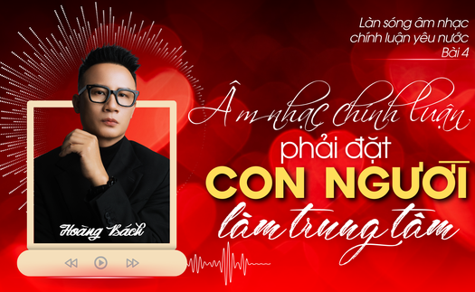 Âm nhạc chính luận phải đặt con người làm trung tâm
