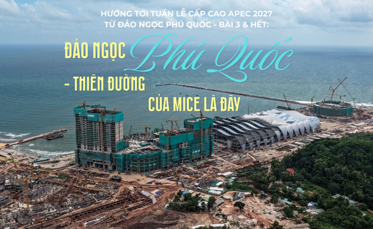 Hướng tới Tuần lễ cấp cao APEC 2027 từ đảo ngọc Phú Quốc - Bài 3 & Hết: Đảo ngọc Phú Quốc - Thiên đường của MICE là đây
