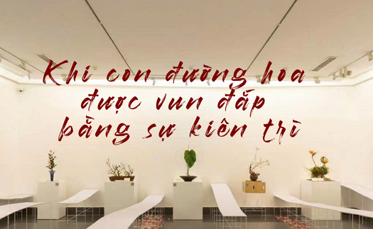 Hành trình đưa chuẩn mực Ikebana đến Việt Nam: Khi con đường hoa được vun đắp bằng sự kiên trì