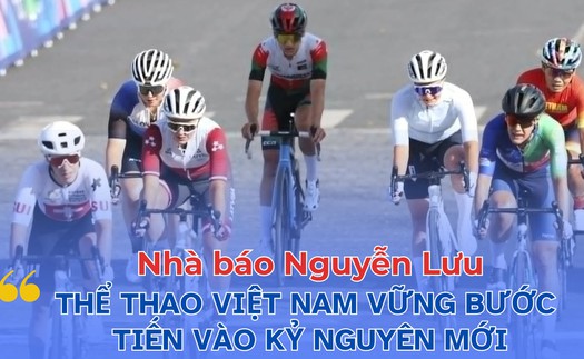 Nhà báo Nguyễn Lưu: “Thể thao Việt Nam vững bước cùng cả nước tiến vào kỷ nguyên mới”
