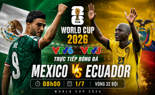 VTV6 VTV3 trực tiếp bóng đá Mexico vs Ecuador 08h00 hôm nay, vòng 32 đội World Cup 2026