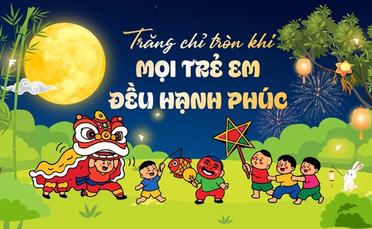Trăng chỉ tròn khi mọi trẻ em đều hạnh phúc