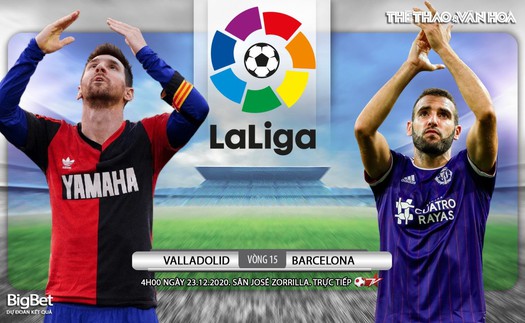 Soi kèo nhà cái Valladolid vs Barcelona. Trực tiếp bóng đá Vòng 15 La Liga