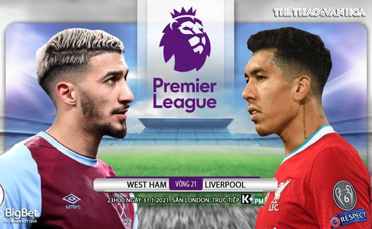 Soi kèo nhà cái West Ham vs Liverpool. K+PM trực tiếp bóng đá Ngoại hạng Anh