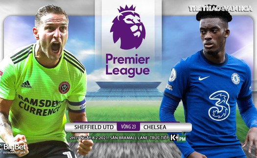 Soi kèo nhà cái Sheffield vs Chelsea. K+PM trực tiếp bóng đá Ngoại hạng Anh