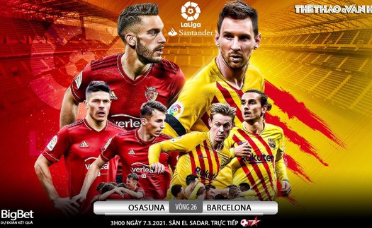 Soi kèo nhà cái Osasuna vs Barcelona. BĐTV trực tiếp bóng đá Tây Ban Nha