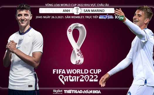 Soi kèo nhà cái Anh vs San Marino. K+PM, TTTV HD trực tiếp vòng loại World Cup 2022