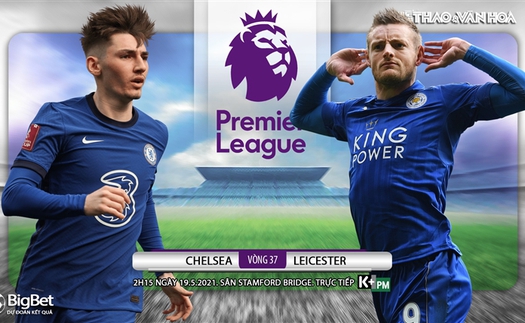 Soi kèo nhà cái Chelsea vs Leicester. Vòng 37 Ngoại hạng Anh