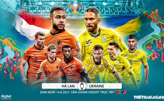 Kèo nhà cái Hà Lan vs Ukraine. Tỷ lệ kèo bóng đá EURO 2021. Trực tiếp VTV3