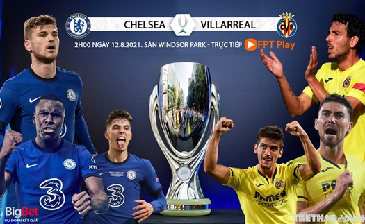 Soi kèo nhà cái, nhận định bóng đá Chelsea vs Villareal (2h00, 12/8), Siêu cúp châu Âu