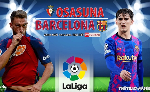 Soi kèo nhà cái Osasuna vs Barcelona. Nhận định bóng đá, dự đoán La Liga (22h15, 12/12)