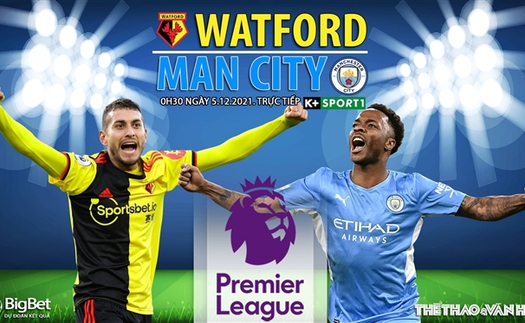 Soi kèo nhà cái Watford vs Man City. Nhận định, dự đoán bóng đá Anh (0h30, 5/12)