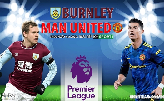 Soi kèo nhà cái Burnley vs MU. Nhận định, dự đoán bóng đá Anh (3h00, 9/2)