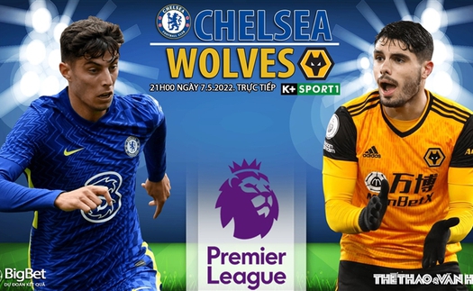 Soi kèo nhà cái Chelsea vs Wolves. Nhận định, dự đoán bóng đá Anh (21h00, 7/5)