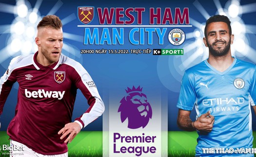 Soi kèo nhà cái West Ham vs Man City. Nhận định, dự đoán bóng đá Anh (20h00, 15/5)