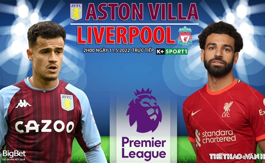 Soi kèo nhà cái Aston Villa vs Liverpool. Nhận định, dự đoán bóng đá Anh (2h00, 11/5)