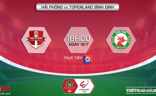 VIDEO trực tiếp Hải Phòng vs Bình Định: Trực tiếp bóng đá V-League 2022 (18h00, 19/7)