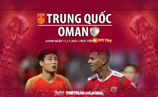 VIDEO Trung Quốc vs Oman, vòng loại World Cup 2022