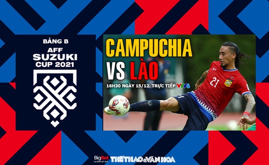 VIDEO Campuchia vs Lào: VTV6 trực tiếp bóng đá AFF Cup 2021 hôm nay