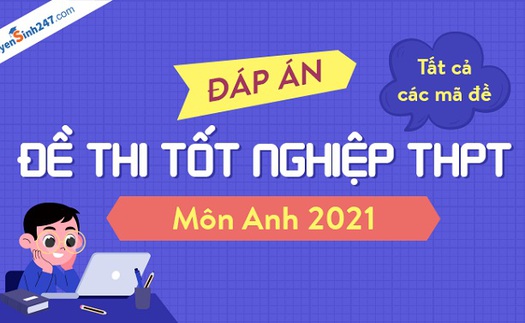 Cập nhật đáp án môn tiếng Anh kỳ thi THPT Quốc gia 2021 tất cả các mã đề