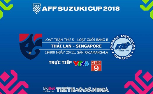 Soi kèo, dự đoán bóng đá và trực tiếp Thái Lan vs Singapore (19h00, 25/11). VTV6, VTC3, VTV5