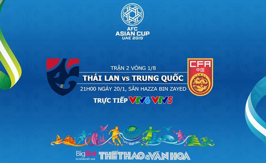 Soi kèo Thái Lan vs Trung Quốc (21h00, 20/1). Dự đoán bóng đá Asian Cup 2019. VTV6, VTV5 trực tiếp