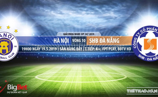 Hà Nội vs SHB Đà Nẵng: Trực tiếp bóng đá và nhận định (19h00, 19/05). Lịch thi đấu V League 2019